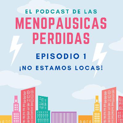EPISODIO 1: ¡NO ESTAMOS LOCAS!