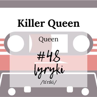 #48: "Killer Queen" czyli rockowo-wodewilowa opowieść o tym, że nawet ludzie z klasą mogą okazać się... no właśnie, kim?