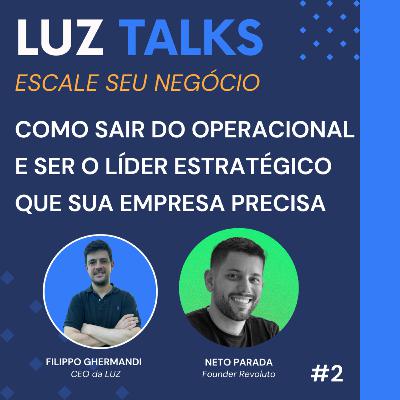 LUZ TALKS #2 - Como Sair do Operacional e ser o Líder Estratégico que sua Empresa Precisa