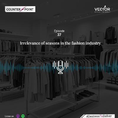 Ep#37 Irrelevance of Seasons in the Fashion Industry with Anindya Ray, CSO & CHRO, Arvind Fashions Limited and Sachin Jain, Senior Partner, Vector Consulting Group