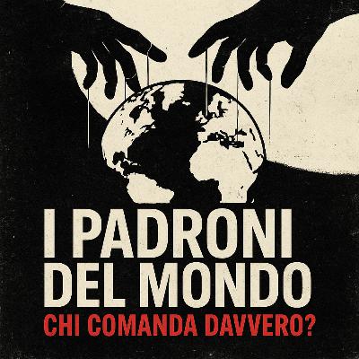 Presentazione del nuovo podcast: I PADRONI DEL MONDO