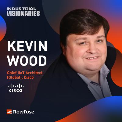 EP 10 — Cisco's Kevin Wood on Why Most Manufacturers Aren't Really Industry 4.0 Ready