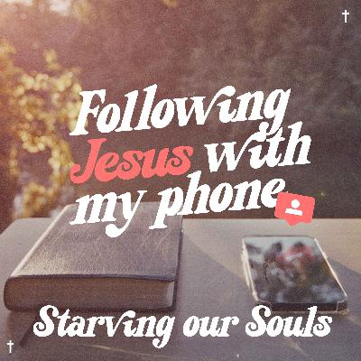 Starving Our Souls [Following Jesus with My Phone]