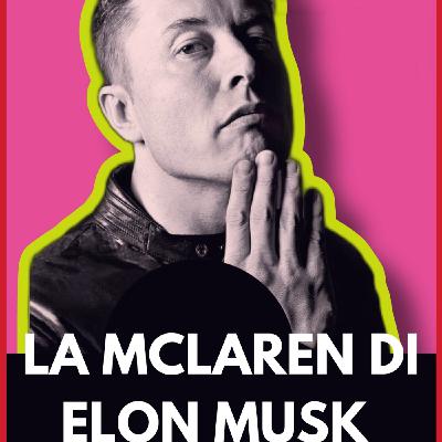 Episode 12: La Mclaren F1 di Elon Musk. Quando l’ossessione batte il talento.