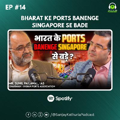 Viksit Bharat 2047, Are India Ports Ready? | Sunil Paliwal IAS |Sanjay Kathuria Podcast EP14