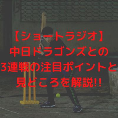 【ショートラジオ】中日ドラゴンズとの3連戦の注目ポイントと見どころを解説！！