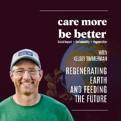 Regenerating Earth And Feeding The Future With Kelsey Timmerman