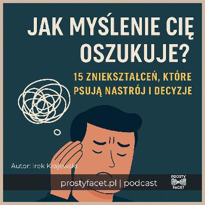 Jak myślenie Cię oszukuje? 15 zniekształceń, które psują nastrój i decyzje Jak myślenie Cię oszukuje? 15 zniekształceń, które psują nastrój i decyzje