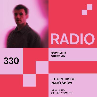 Future Disco Radio - 330 - Bottom Lip Guest Mix Future Disco Radio - 330 - Bottom Lip Guest Mix