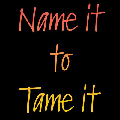 Name it to Tame it