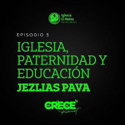 Iglesia, Paternidad y Educación - Jezlias Pava - Episodio 3 Iglesia, Paternidad y Educación - Jezlias Pava - Episodio 3