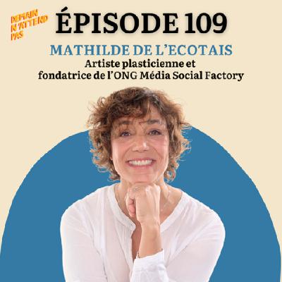 109- L’art, l’émerveillement et la seconde chance avec Mathilde de l’Écotais, artiste et fondatrice de Media Social Factory