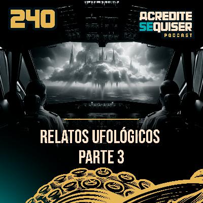 240 - Relatos Ufológicos - Parte 3