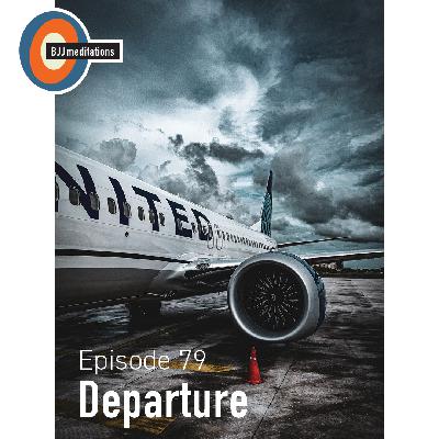 BJJ Meditations 79 | Departure