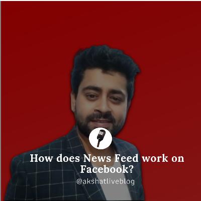 How does News Feed work on Facebook?