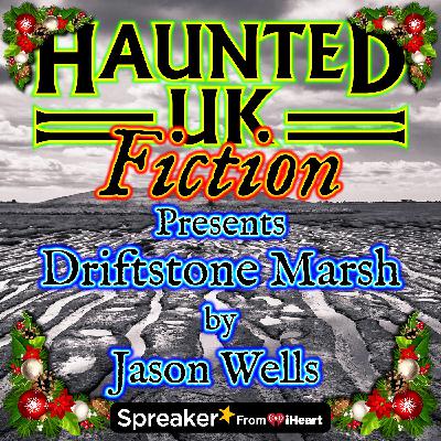 S01 - Ep10 - Driftstone Marsh by Jason Wells (a dramatic holiday horror) S01 - Ep10 - Driftstone Marsh by Jason Wells (a dramatic holiday horror)