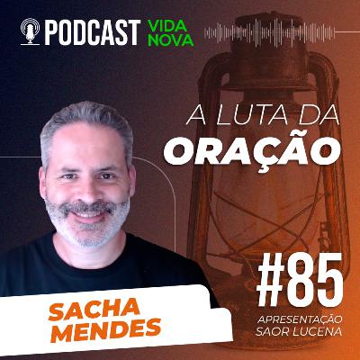 A LUTA DA ORAÇÃO - SACHA MENDES | PODCAST VIDA NOVA #85 A LUTA DA ORAÇÃO - SACHA MENDES | PODCAST VIDA NOVA #85