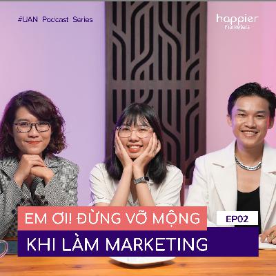 EP02: Em ơi, đừng vỡ mộng khi làm marketing | Happier Marketers SS1 EP02