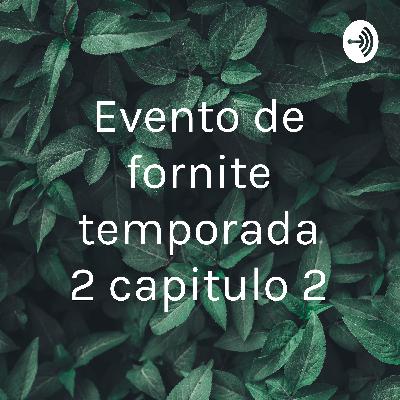 Evento de fornite temporada 2 capitulo 2