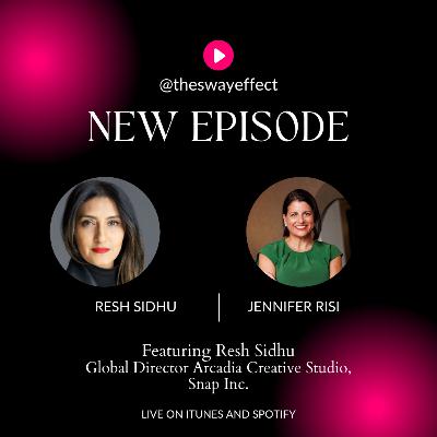 The Sway Effect - Episode 29 with Resh Sidhu, Global Director, Arcadia Creative Studio, Snap Inc.