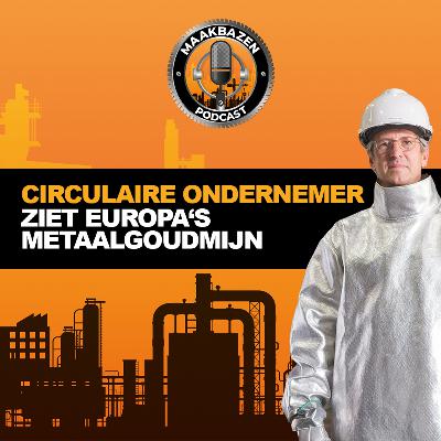#2 Maakbaas Steef Steeneken | Circulaire ondernemer ziet Europa's metaalgoudmijn #2 Maakbaas Steef Steeneken | Circulaire ondernemer ziet Europa's metaalgoudmijn