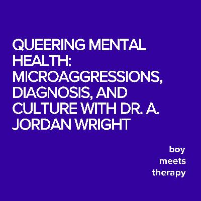 Queering Mental Health: Microaggressions, Diagnosis, and Culture with Dr. A. Jordan Wright