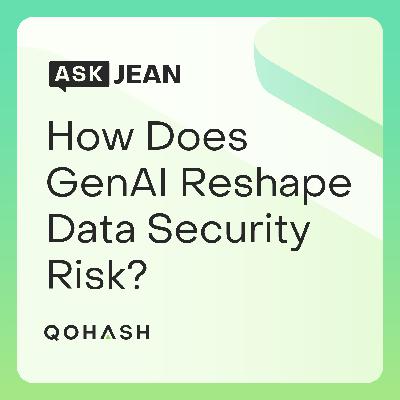 Ask Jean - How Does GenAI Reshape Data Security Risk? Ask Jean - How Does GenAI Reshape Data Security Risk?