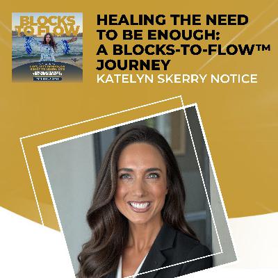 Healing The Need To Be Enough: A Blocks-To-Flow™ Journey With Katelyn Skerry Notice Healing The Need To Be Enough: A Blocks-To-Flow™ Journey With Katelyn Skerry Notice