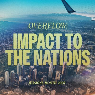 Overflow: Impact to the Nations Sermon Series - Part 5 Overflow: Impact to the Nations Sermon Series - Part 5