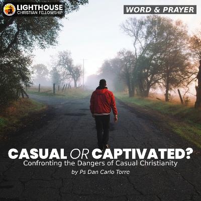CASUAL OR CAPTIVATED? Confronting the Dangers of Casual Christianity by Ps Dan Carlo Torre