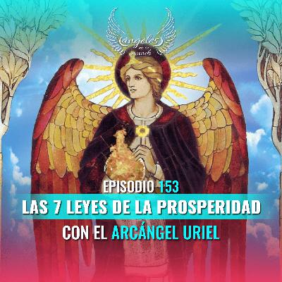 Episodio #153 Las 7 leyes de la Prosperidad con el Arcángel Uriel Episodio #153 Las 7 leyes de la Prosperidad con el Arcángel Uriel