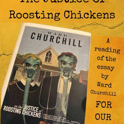 The Justice of Roosting Chickens By Ward Churchill (a reading for your bedtime)