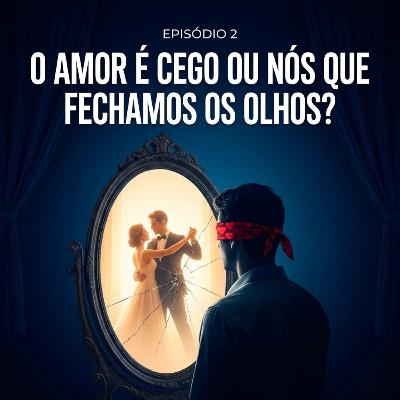 Episódio 2 - O Amor é Cego ou Nós que Fechamos os Olhos? Filme: Her (Ela)