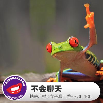 糖蒜女子脱口秀VOL.106:不会聊天 糖蒜女子脱口秀VOL.106:不会聊天