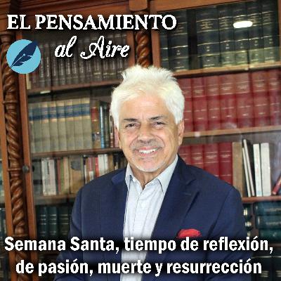 Semana Santa, tiempo de reflexión, de pasión, muerte y resurrección