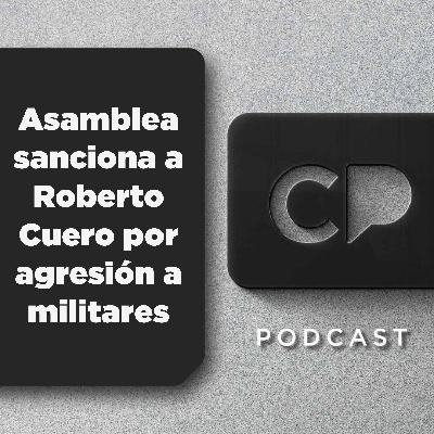 Asamblea sanciona a Roberto Cuero por agresión a militares 24/02/2026