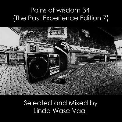 Pains of wisdom 34 (The Past Experience Edition 7) Selected and Mixed by Linda Wase Vaal