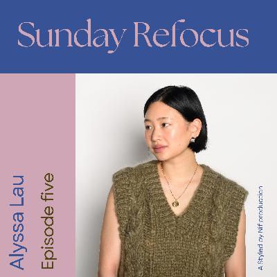 From Fashion Blogger to Entrepreneur: Alyssa Lau’s Journey | Sunday Refocus Season 2