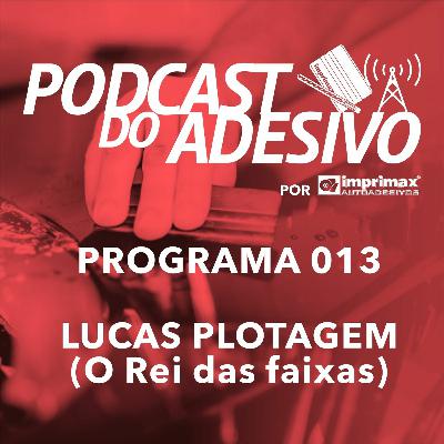 PROGRAMA 013 - Lucas Plotagem (O Rei das Faixas)