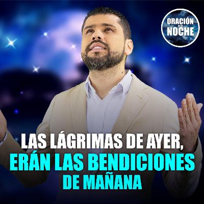 Oración de la Noche: Las lágrimas de ayer serán las bendiciones de mañana #665