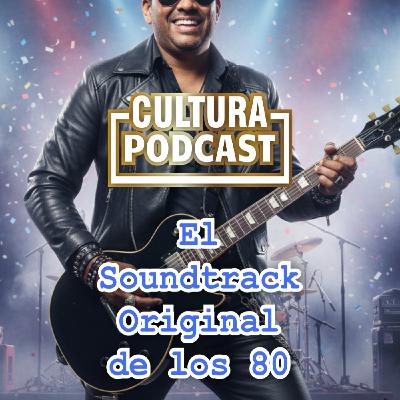 El Soundtrack Original de los 80: De la Moda al Rock de Estadio | Cultura Podcast