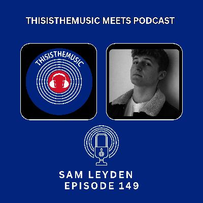 ThisIsTheMusic Meets Podcast: Sam Leyden Episode 149 ThisIsTheMusic Meets Podcast: Sam Leyden Episode 149