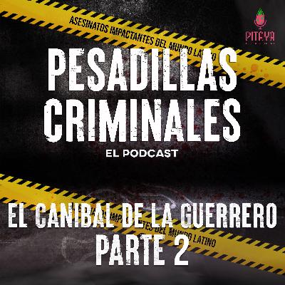 El canibal de la Guerrero Parte 2