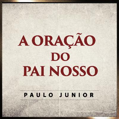 Episódio 66 - A Oração do Pai Nosso - Paulo Junior Episódio 66 - A Oração do Pai Nosso - Paulo Junior