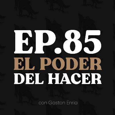 Ep. 85 El Poder del Hacer