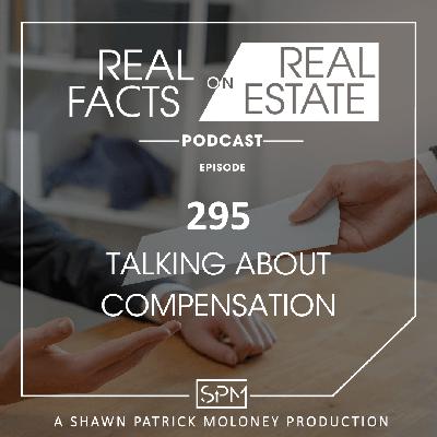 Talking About Compensation - EP 295 - Real Facts on Real Estate Talking About Compensation - EP 295 - Real Facts on Real Estate