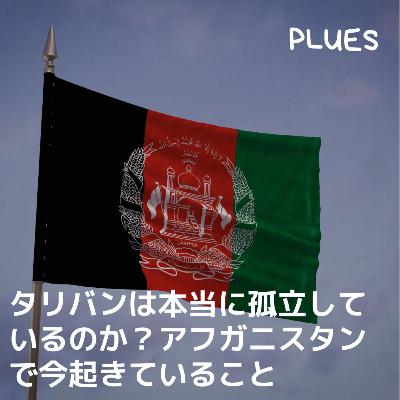 タリバンは本当に孤立しているのか？アフガニスタンで今起きていること