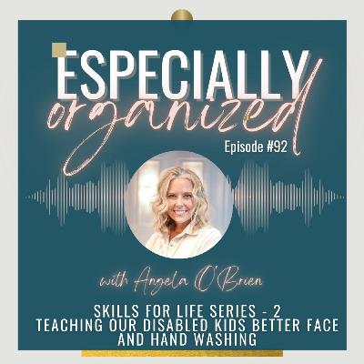 92 | Skills For Life Series #2 - Teaching Our Disabled Kids Face and Hand Washing