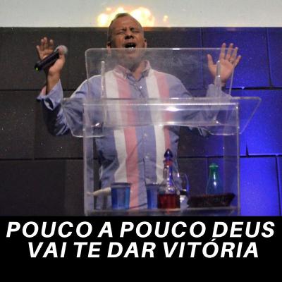 #04 - Pouco a pouco Deus vai te dar Vitória.