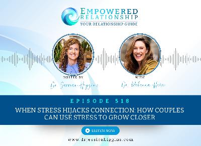 ERP 518: When Stress Hijacks Connection: How Couples Can Use Stress to Grow Closer — An Interview with Dr. Rebecca Heiss